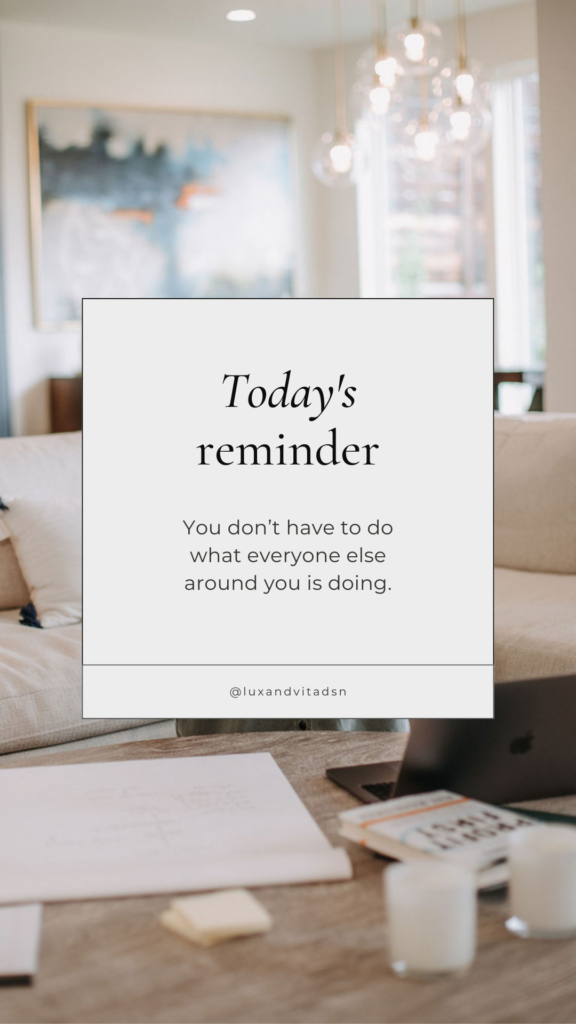 You don’t have to do what everyone else around you is doing.